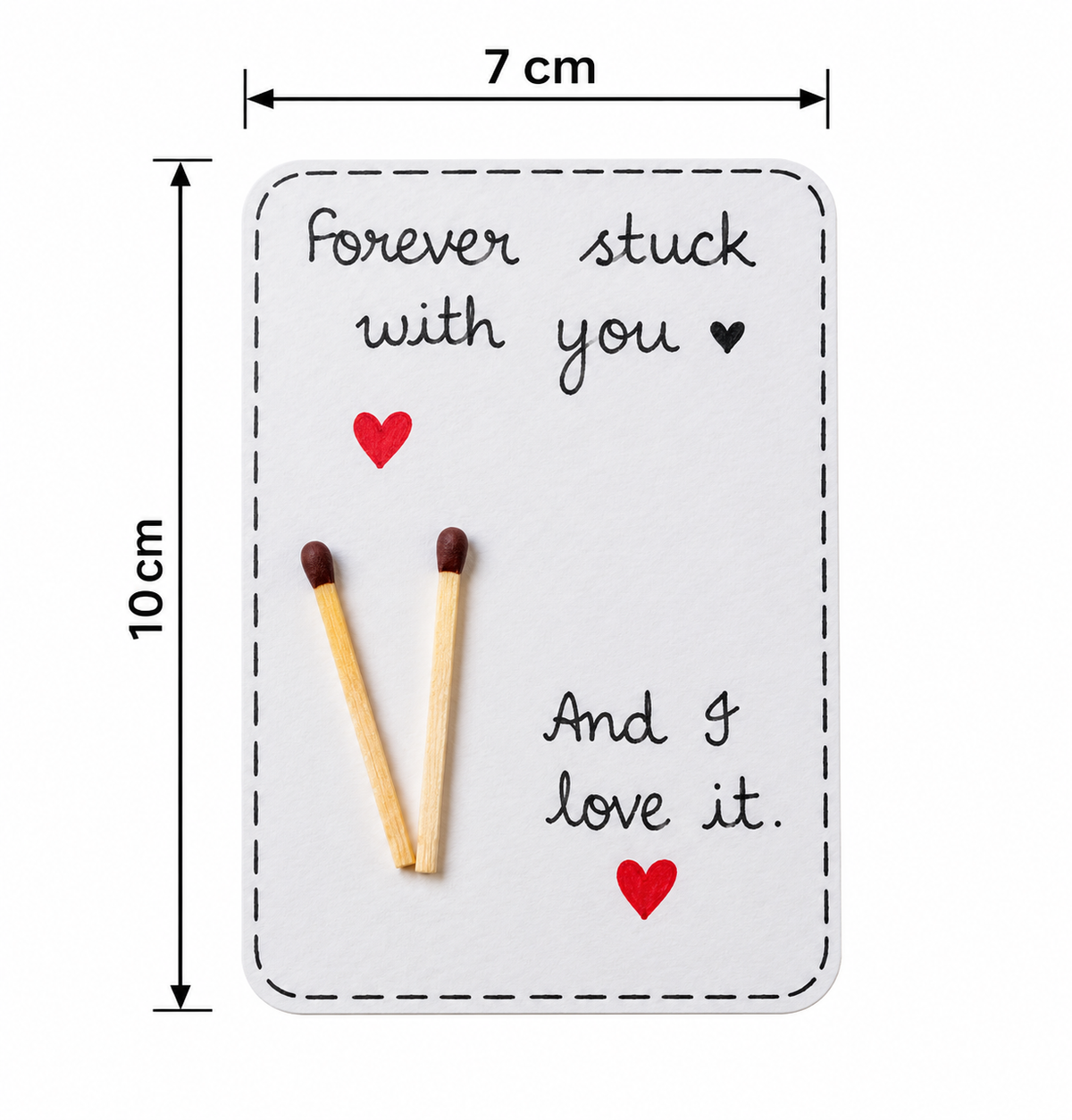 A white rectangular card with rounded corners, shown with dimension arrows indicating 7 cm wide by 10 cm tall. The card has black handwritten-style text reading 'Forever stuck with you' and 'And I love it.