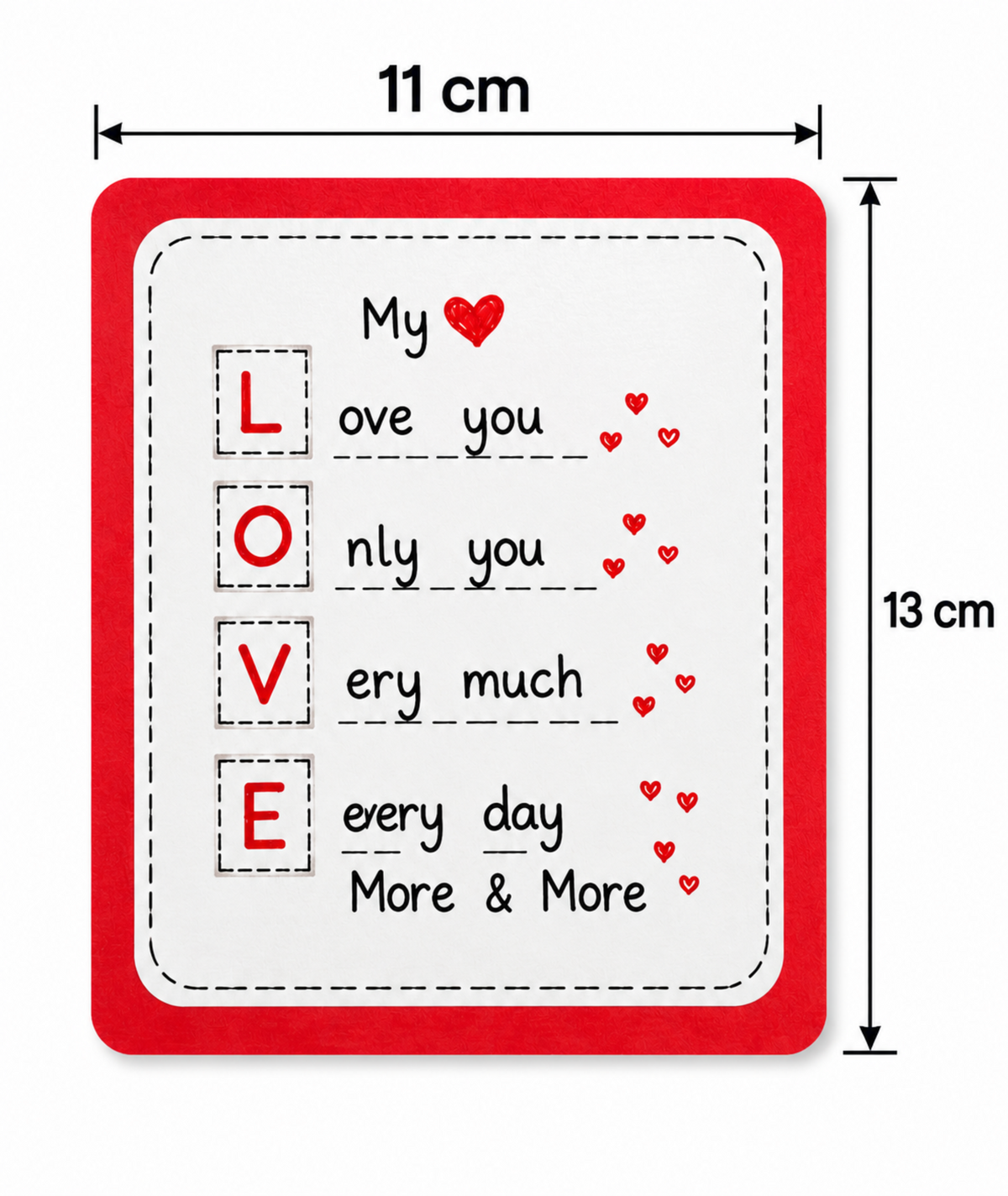 A square red and white printed card or sign with the word LOVE spelled out vertically in red letters, plus handwritten-style text reading 'My [heart] only you very much every day More & More' and small red hearts. Black dimension arrows show 11 cm width and 13 cm height on a white background.